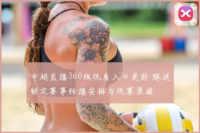 中超直播360线观看入口更新 球迷锁定赛事转播安排与观赛渠道