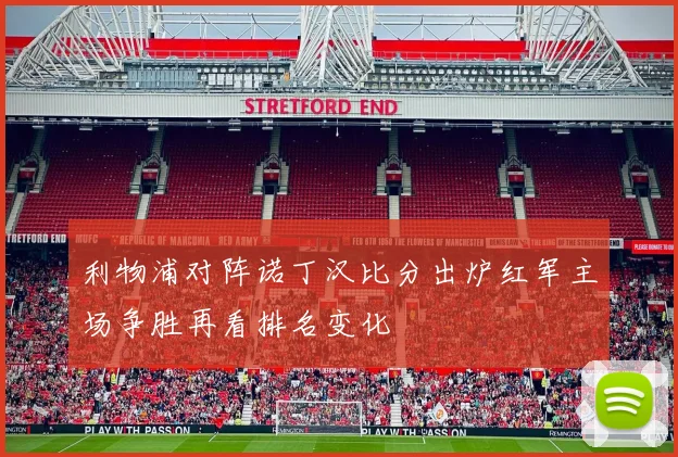 利物浦对阵诺丁汉比分出炉红军主场争胜再看排名变化