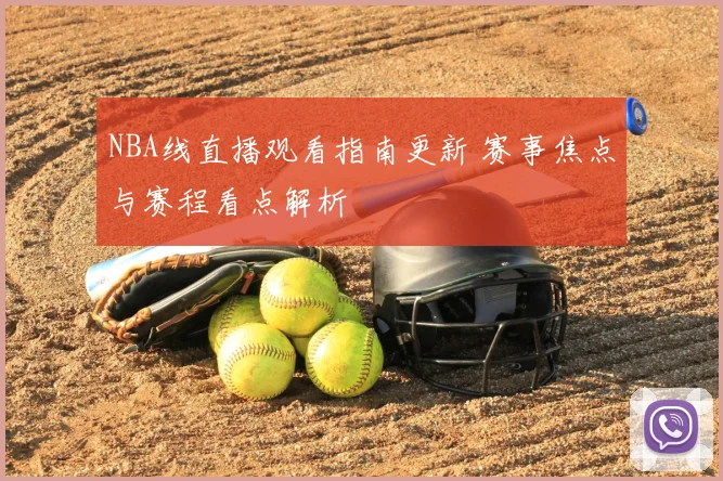 NBA线直播观看指南更新 赛事焦点与赛程看点解析