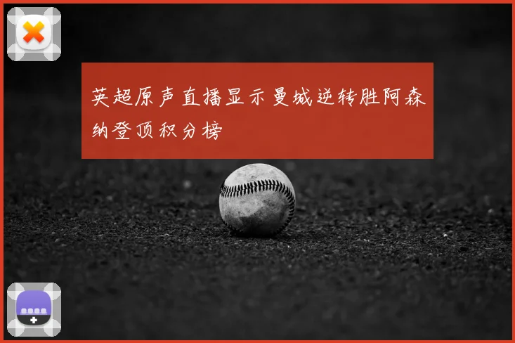 英超原声直播显示曼城逆转胜阿森纳登顶积分榜